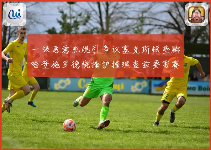 一级恶意犯规引争议塞克斯顿垫脚哈登施罗德绕掩护撞理查兹要害赛场复盘