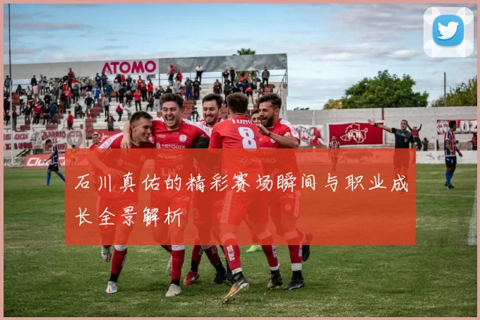 石川真佑的精彩赛场瞬间与职业成长全景解析