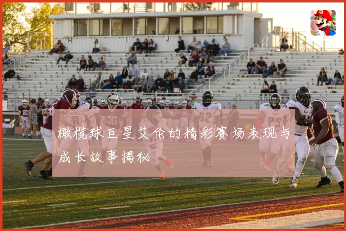 橄榄球巨星艾伦的精彩赛场表现与成长故事揭秘